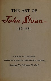 Cover of: The art of John Sloan, 1871-1951: a loan exhibition and an introductory display of paintings in the Hamlin bequest to Bowdoin College : Walker Art Museum, Bowdoin College, Brunswick, Maine, January 20-February 28, 1962.