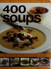 Cover of: The complete book of 400 soups: over 400 recipes for delicious soups from all over the world -- every recipe shown step-by-step with over 1600 specially commissioned photographs