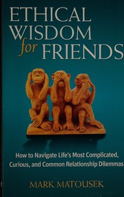 Cover of: Ethical wisdom for friends: how to navigate life's most complicated, curious, and common relationship dilemmas