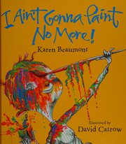 Cover of: I ain't gonna paint no more! by Karen Beaumont
