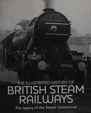 Cover of: The illustrated history of British steam railways