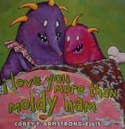 Cover of: I Love You More Than Moldy Ham by Carey F. Armstrong-Ellis