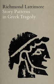 Cover of: Story patterns in Greek tragedy by Richmond Alexander Lattimore