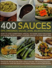 Cover of: 400 Sauces, Dips, Dressings, Salsas, Jams, Jellies and Pickles: How to Add Something Special to Every Dish for Every Occasion, from Classic Cooking Sauces to Fun Party Dips; Featuring over 400 Step-By-Step Recipes Shown in More Than 1500 Stunning Photographs - Everything from Cordon Bleu Sauces to Spicy Relishes, Chutneys or Delicious Jams and Jellies
