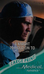 Cover of: A Knight To Hold On To by Lucy Clark
