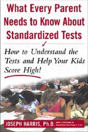 Cover of: What Every Parent Needs to Know about Standardized Tests: How to Understand the Tests and Help Your Kids Score High!