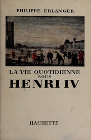 Cover of: La vie quotidienne sous Henri IV. by Philippe Erlanger