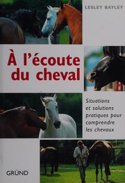 Cover of: A l'écoute du cheval: [situations et solutions pratiques pour comprendre les chevaux]