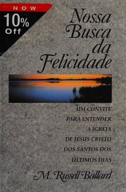 Cover of: Nossa busca da felicidade: um convite para entender a Igreja de Jesus Cristo dos Santos dos Últimos Dias