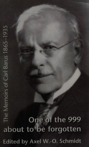 Cover of: One of the 999 about to be forgotten: memoirs of Carl Barus, 1865-1935 [sic], professor of physics and dean of the Graduate Department of Brown University, Providence, R.I., USA
