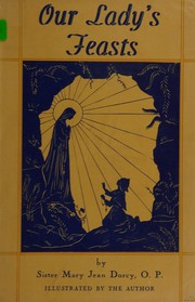 Cover of: Our Lady's feasts: considerations on the feasts of the Queen of Heaven, for those who are young-in heart, or in actuality