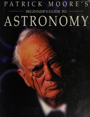 Cover of: Patrick Moore's beginner's guide to astronomy by Patrick Moore