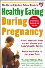 Cover of: The Harvard Medical School guide to healthy eating during pregnancy by W. Allan Walker