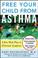 Cover of: Free your child from asthma