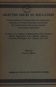 Cover of: Selected issues in education: universal military training; federal aid to education; Department of Health, Education, and Security; the United Nations Educational, Scientific and Cultural Organization; the report of a Conference of representatives of the constituent-member organizations of the American Council on eEucation, January 24-25, 1947