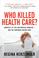 Cover of: Who Killed HealthCare?
