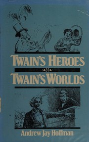Cover of: Twain's heroes, Twain's worlds by Andrew Jay Hoffman