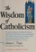 Cover of: The wisdom of Catholicism.