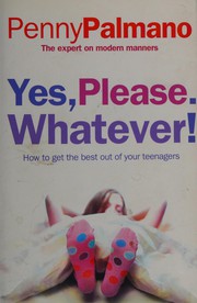 Cover of: Yes, please. Whatever!: how to get the best out of your teenagers