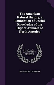 Cover of: The American Natural History; a Foundation of Useful Knowledge of the Higher Animals of North America