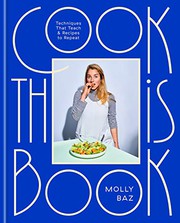 Cook This Book : Techniques That Teach and Recipes to Repeat by Molly Baz