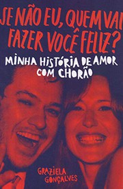 Cover of: Se Nao Eu Quem Vai Fazer Voce Feliz. Minha Historia de Amor com Chorao by invalid author