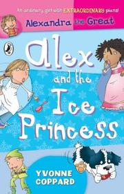 Cover of: Alex and the Ice Princess (Alexandra the Great) by Yvonne Coppard