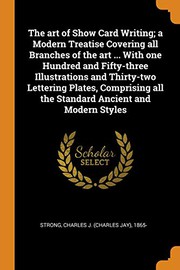 Cover of: The art of Show Card Writing; a Modern Treatise Covering all Branches of the art ... With one Hundred and Fifty-three Illustrations and Thirty-two ... all the Standard Ancient and Modern Styles