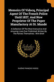 Cover of: Memoirs of Vidocq, Principal Agent of the French Police Until 1827, and Now Proprietor of the Paper Manufactory at St. Mandé : A Collection of the Most ... Written by the Parties Themselves: With Brief