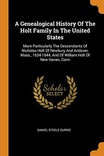A Genealogical History Of The Holt Family In The United States by Daniel Steele Durrie