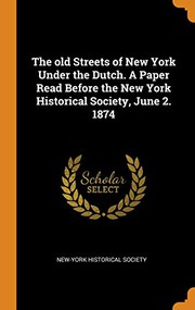 Cover of: The Old Streets of New York Under the Dutch. a Paper Read Before the New York Historical Society, June 2. 1874