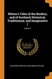 Cover of: Wilson's Tales of the Borders, and of Scotland; Historical, Traditionary, and Imaginative (; Volume 1