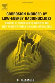 Cover of: Corrosion induced by low-energy radionuclides: Modeling of Tritium and Its Radiolytic and Decay Products Formed in Nuclear Installations