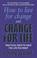 Cover of: How to Live for Change and Change for Life