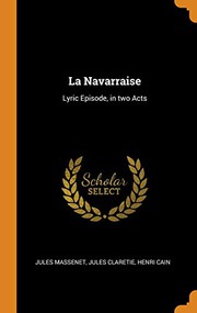 Cover of: La Navarraise by Jules Massenet, Jules Claretie, Henri Cain