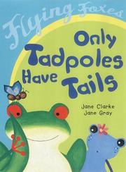 Cover of: Only Tadpoles Have Tails (Flying Foxes) by Jane Clarke