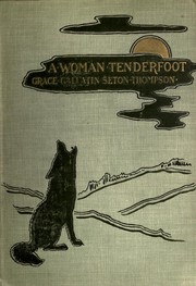A woman tenderfoot by Grace Gallatin Seton-Thompson, Gallatin Grace Seton-Thompson
