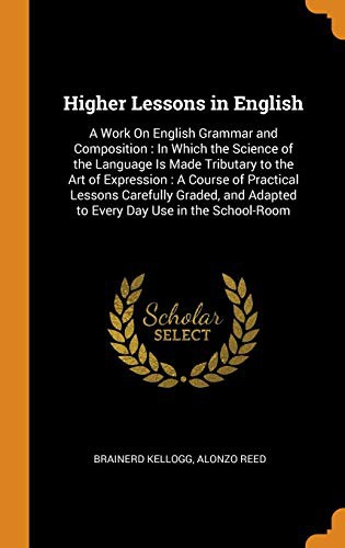 Higher Lessons in English: A work on English grammar and composition
