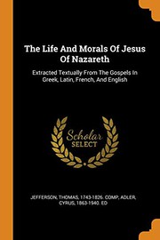Cover of: The Life And Morals Of Jesus Of Nazareth: Extracted Textually From The Gospels In Greek, Latin, French, And English