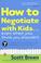 Cover of: How to Negotiate with Kids . . . Even When You Think You Shouldn't