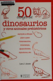 Cover of: 50 dibujos de dinosaurios y otros animales prehistóricos: aprende a dibujar paso a paso Tiranosaurios, Triceratops, Iguanodontes, Diplodocos y otros animals prehistóricos