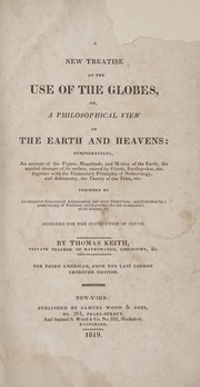 Cover of: A new treatise of the use of the globes: or, A philosophical view of the earth and heavens, comprehending an account of the figure ... preceded by an extensive selection of astronomical and other definitions; and illustrated by a great variety of problems and questions, for the examination of the student, &c, designed for the instruction of youth