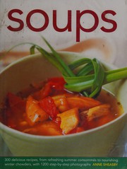 Cover of: Soups: 300 delicious recipes, from refreshing summer consommés to nourishing winter chowders, with 1200 step-by-step photographs