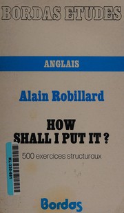 How shall I put it? by Alain Robillard