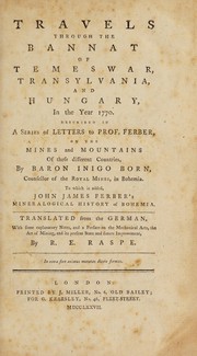Cover of: Travels through the Bannat of Temeswar, Transylvania, and Hungary, in the year 1770. Described in a series of letters ... on the mines and mountains of these different countries ...