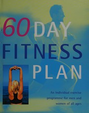 Cover of: 60 day fitness plan: an individual exercise programme for men and women of all ages. Sixty day fitness plan
