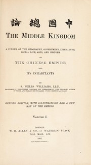 Cover of: The Middle Kingdom: a survey of the geography, government, literature, social life, arts, and history of the Chinese empire and its inhabitants