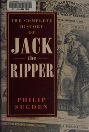 Cover of: The Complete History of Jack the Ripper by Philip Sugden