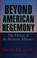 Cover of: Beyond American Hegemony
