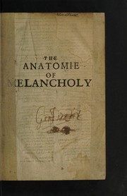 Cover of: The anatomy of melancholy: what it is. With all the kindes, causes, symptomes, prognostickes, and seuerall cures of it : In three partitions, with their severall sections, members & subsections. Philosophically, medicinally, historically opened and cut-vp